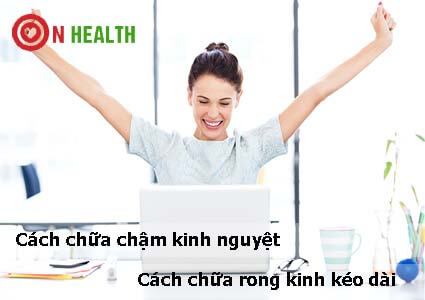 Cách chữa chậm kinh nguyệt và cách chữa rong kinh kéo dài