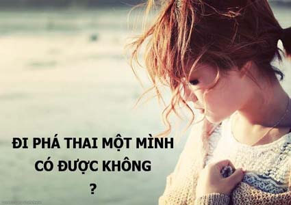 Đi phá thai một mình có được không?