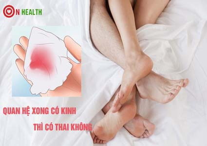 Quan hệ xong mấy ngày có kinh thì có thai không?