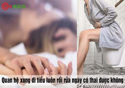 Quan hệ xong đi tiểu luôn rồi rửa ngay có thai được không