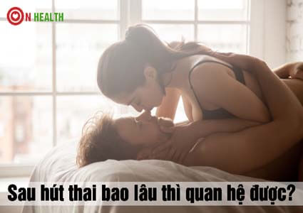 Sau hút thai bao lâu thì quan hệ được bình thường trở lại